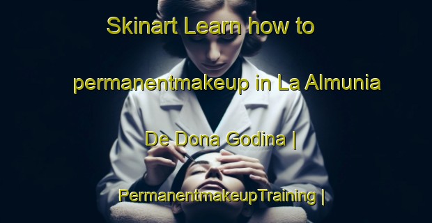 Skinart Learn how to permanentmakeup in La Almunia De Dona Godina | PermanentmakeupTraining | PermanentmakeupClasses | SkinartTraining-Spain